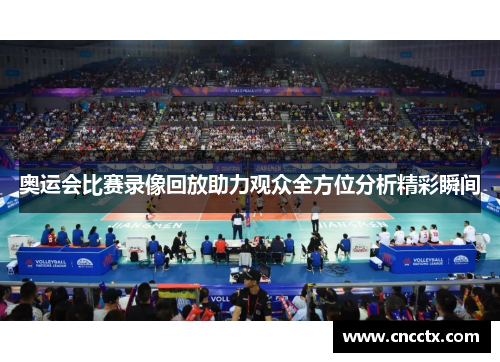 奥运会比赛录像回放助力观众全方位分析精彩瞬间 奥运会比赛录像回放助力观众全方位分析精彩瞬间