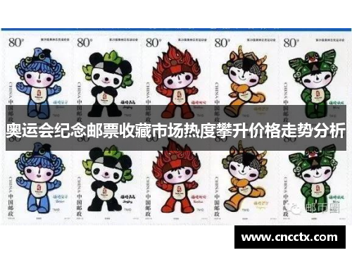奥运会纪念邮票收藏市场热度攀升价格走势分析 奥运会纪念邮票收藏市场热度攀升价格走势分析