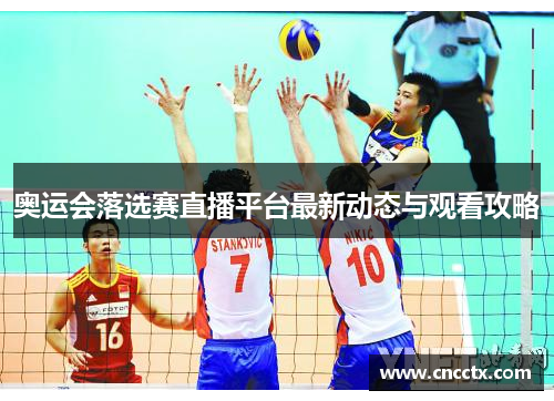 奥运会落选赛直播平台最新动态与观看攻略 奥运会落选赛直播平台最新动态与观看攻略