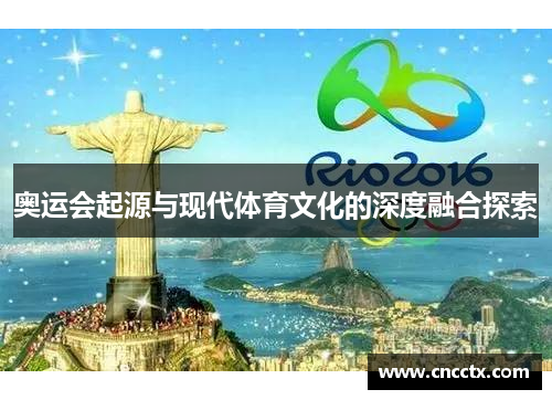 奥运会起源与现代体育文化的深度融合探索 奥运会起源与现代体育文化的深度融合探索
