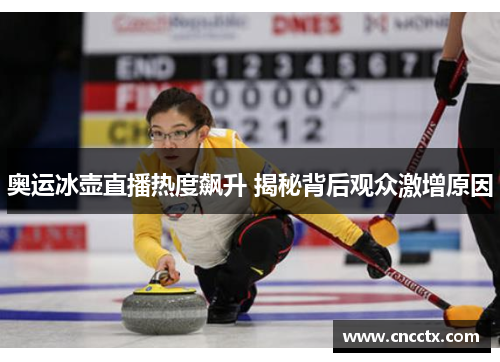奥运冰壶直播热度飙升 揭秘背后观众激增原因