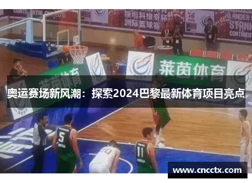 奥运赛场新风潮:探索2024巴黎最新体育项目亮点 奥运赛场新风潮:探索2024巴黎最新体育项目亮点