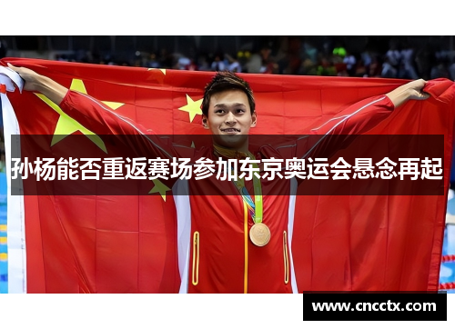 孙杨能否重返赛场参加东京奥运会悬念再起 孙杨能否重返赛场参加东京奥运会悬念再起
