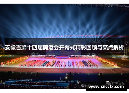安徽省第十四届奥运会开幕式精彩回顾与亮点解析